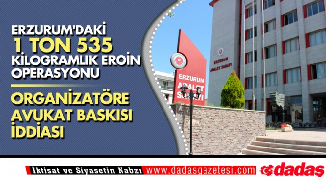  En büyük eroin operasyonu nda organizatöre avukatlarla baskı yapıldığı iddiası