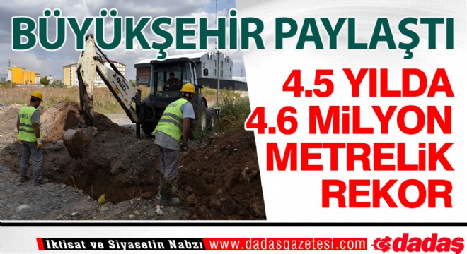 4.5 yılda 4.6 milyon metrelik rekor