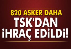 820 askeri personelin daha orduyla ilişiği kesildi