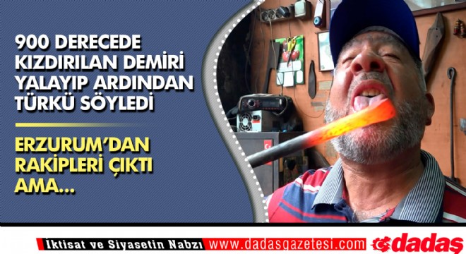 900 derecede kızdırılan demiri yalayıp ardından türkü söyledi