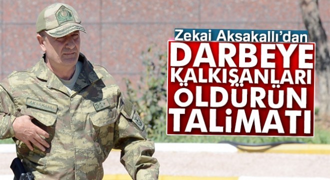 Aksakallı Paşadan  darbeye kalkışanları öldürün  talimatı