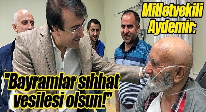 Aydemir:  Bayramlar sıhhat vesilesi olsun! 