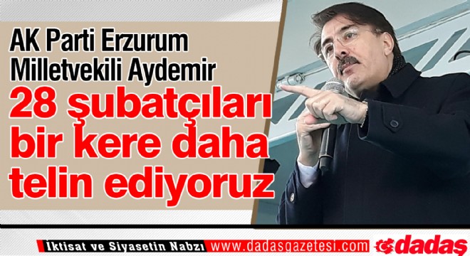 Aydemir: ‘28 şubatçıları bir kere daha telin ediyoruz’