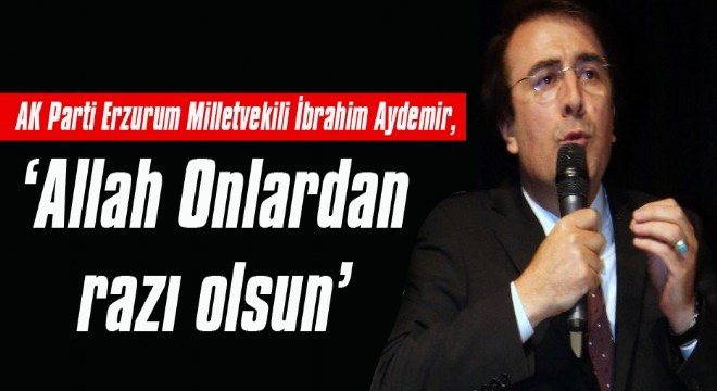 Aydemir: ‘Allah Onlardan razı olsun’