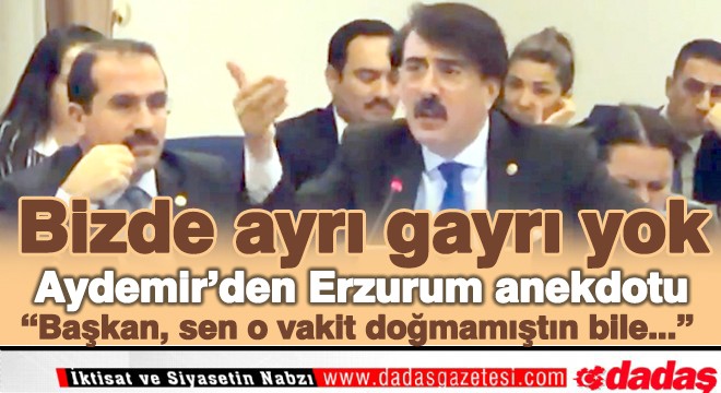 Aydemir: ‘Bizde ayrı gayrı yok’