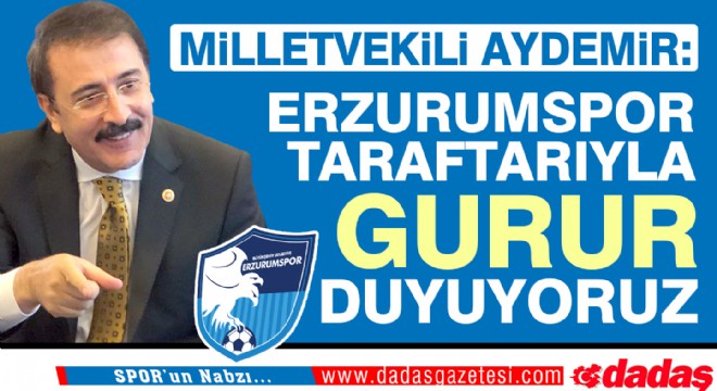 Aydemir: ‘Erzurumspor taraftarıyla gurur duyuyoruz’