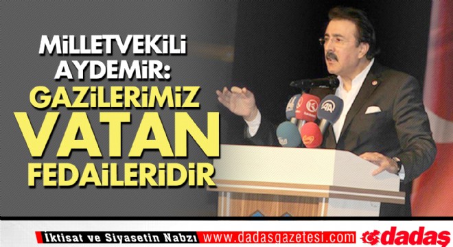 Aydemir: ‘Gazilerimiz, Vatan fedaileridir’