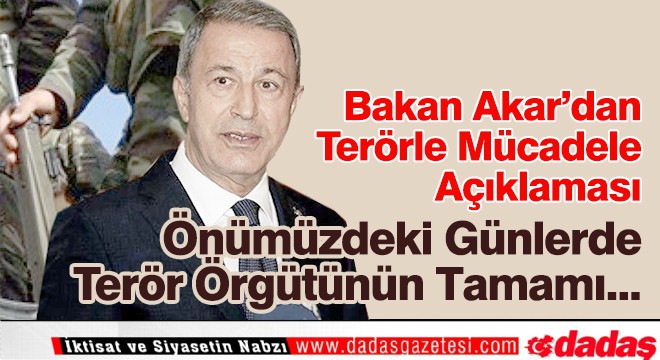 Bakan Akar dan Terörle Mücadele açıklaması