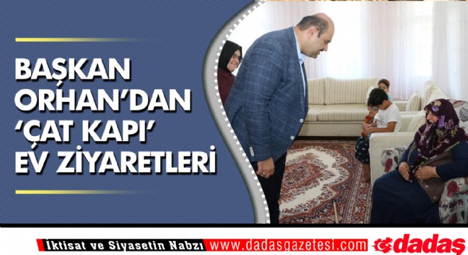 Başkan Orhan dan  Çat Kapı  Ev Ziyaretleri