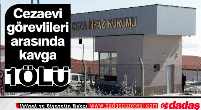 Cezaevi görevlileri arasında kavga: 1 ölü