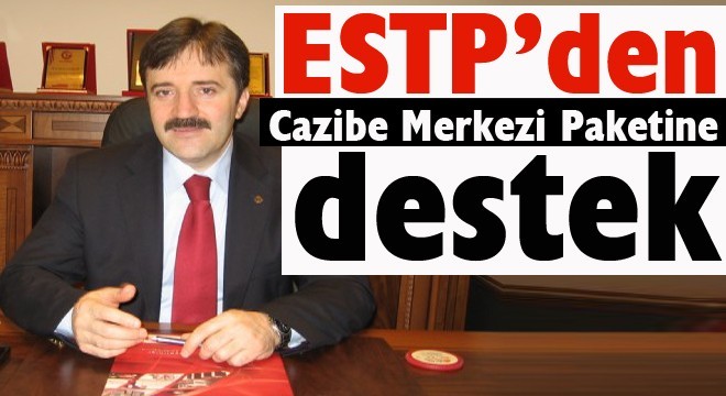 ESTP’den Cazibe Merkezi Paketine destek