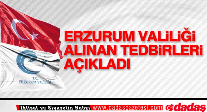 Erzurum Valiliği alınan tedbirleri açıkladı