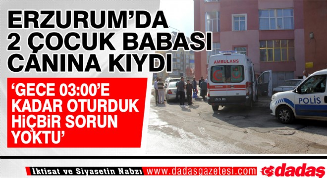 Erzurum da 2 çocuk babası canına kıydı