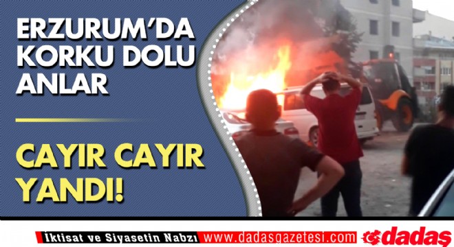 Erzurum da korku dolu anlar: Cayır cayır yandı!