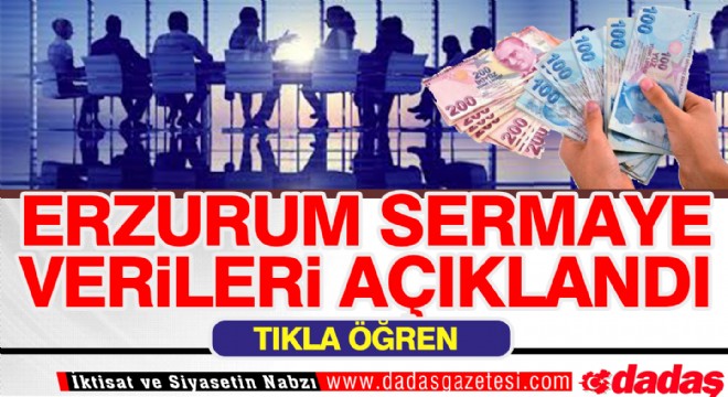 Erzurum sermaye verileri açıklandı