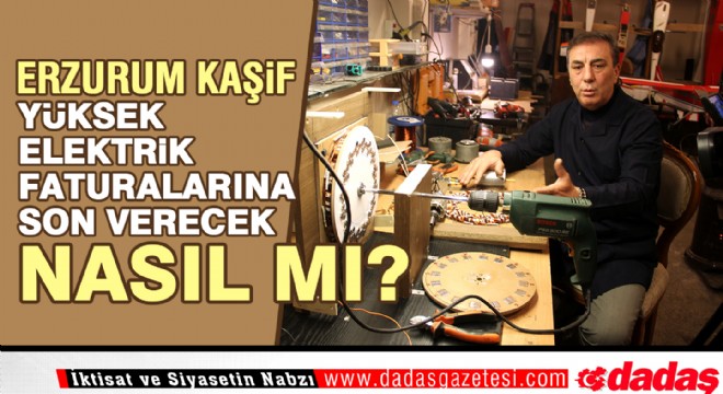 Erzurumlu kaşif yüksek elektrik faturasına son verecek