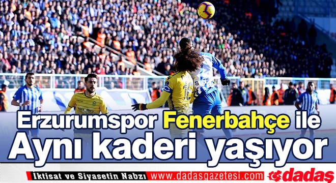 Erzurumspor FB ile aynı kaderi yaşıyor