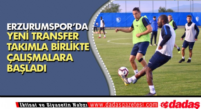 Erzurumspor da yeni transfer takımla çalışmalara başladı