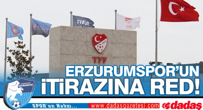 Erzurumspor un itirazına red!