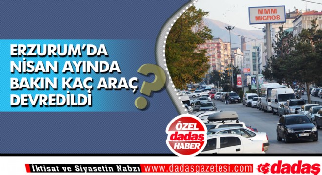 Erzurum’da Nisan’da bakın kaç araç devredildi