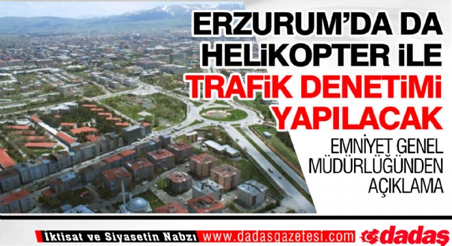 Erzurum’da da helikopter ile trafik denetimi yapılacak