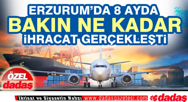 Erzurum’dan 8 ayda 14 milyonluk ihracat