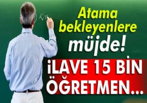 İlave 15 bin öğretmen atanacak