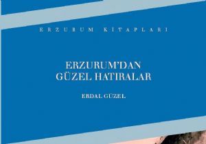 Güzel,  Erzurum’dan Güzel Hatıralar’ı anlattı