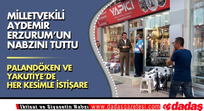 Milletvekili Aydemir Erzurum’un nabzını tuttu