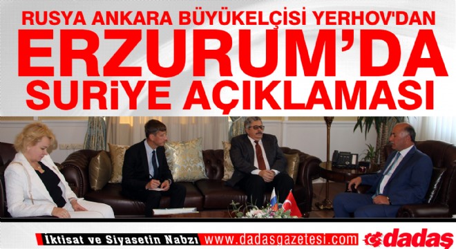 Rusya nın Ankara Büyükelçisi Erzurum da