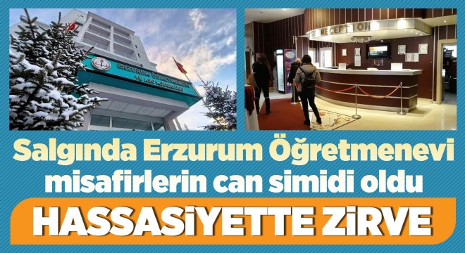 Salgında Erzurum Öğretmenevi misafirlerin can simidi oldu