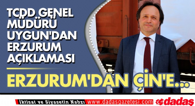 TCDD Genel Müdürü Uygun dan Erzurum açıklaması