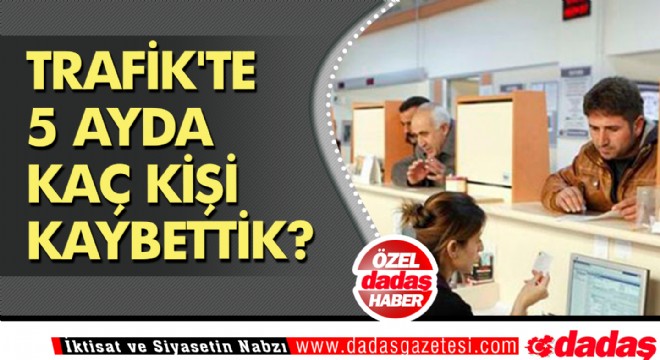 Trafik te 5 ayda kaç kişi kaybettik?