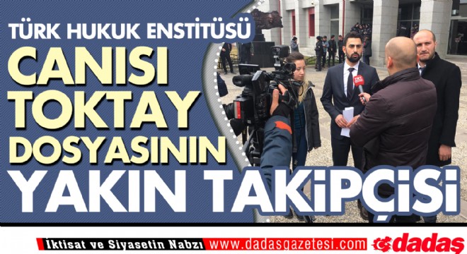 Türk Hukuk Enstitüsü Canısı dosyasının yakın takipçisi