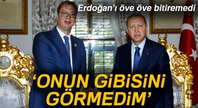Vucic ten Cumhurbaşkanı Erdoğan a övgü