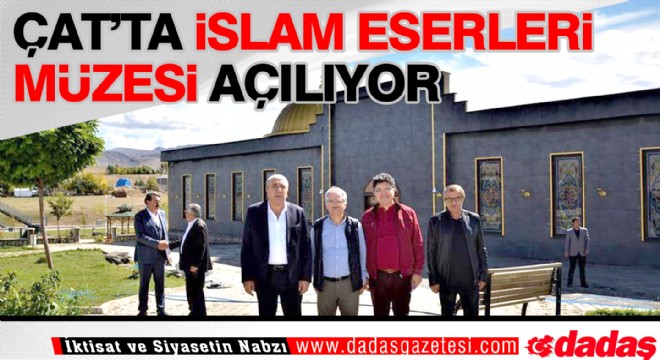 Çat’ta İslam Eserleri Müzesi açılıyor