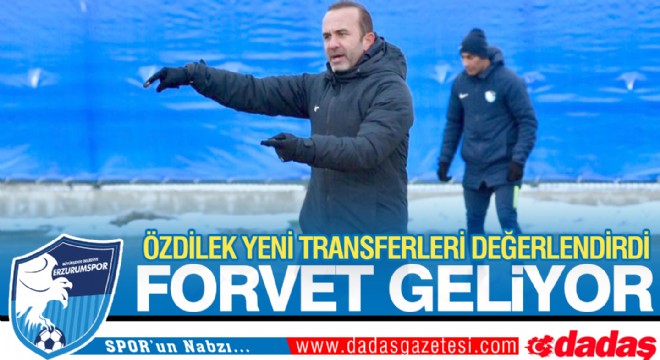 Özdilek yeni transferleri değerlendirdi