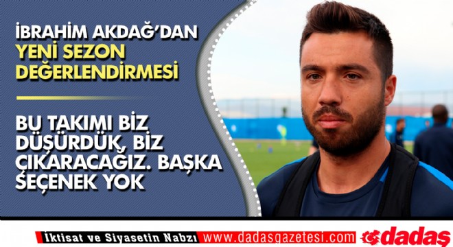 İbrahim Akdağ dan yeni sezon değerlendirmesi