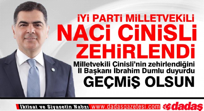 İyi Parti Erzurum Milletvekili Naci Cinisli zehirlendi